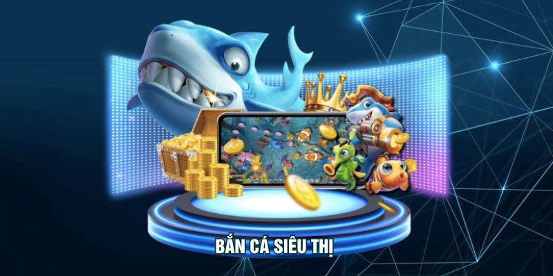 Bắn Cá Siêu Thị
