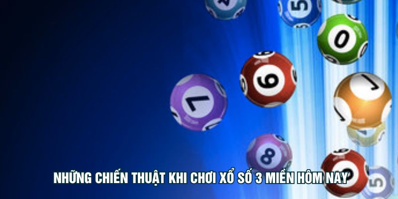 Những chiến thuật khi chơi Xổ số 3 miền hôm nay